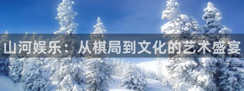 sunbet申搏：山河娱乐：从棋局到文化的艺术盛宴